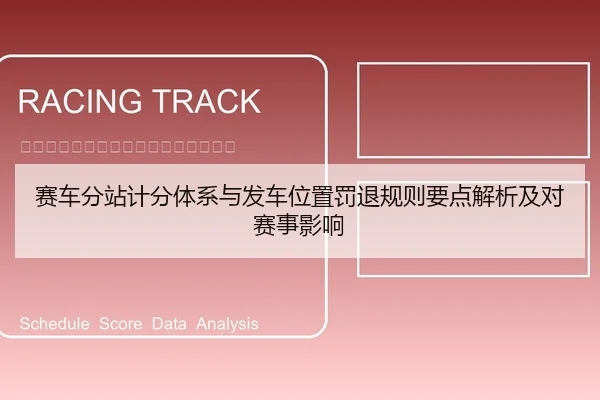 赛车分站计分体系与发车位置罚退规则要点解析及对赛事影响